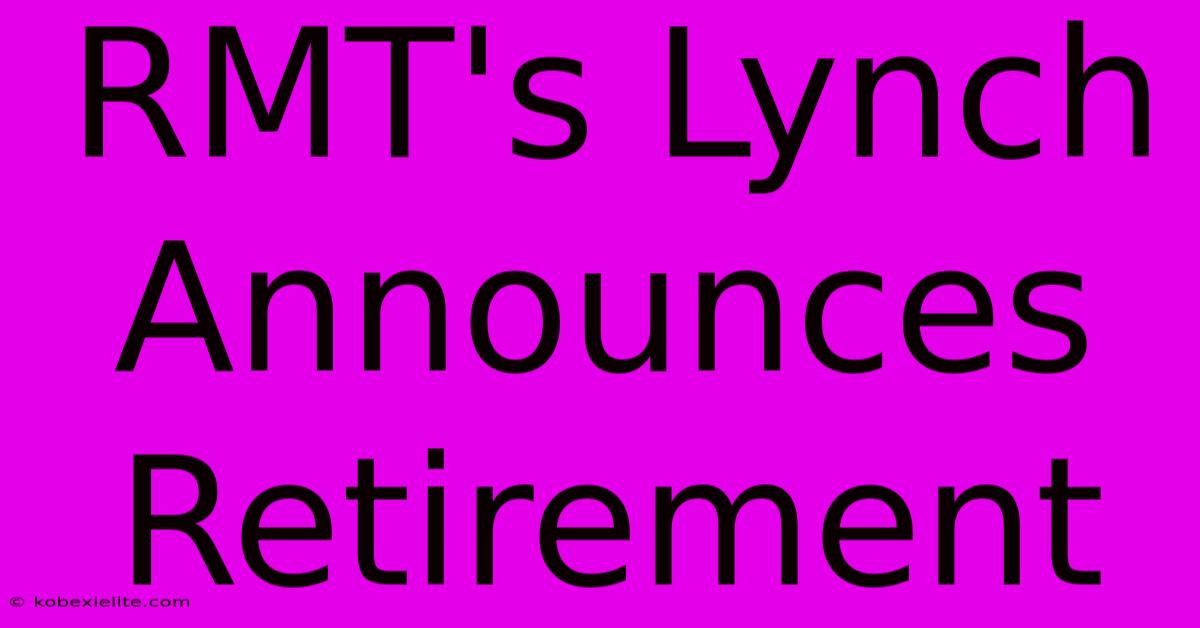 RMT's Lynch Announces Retirement