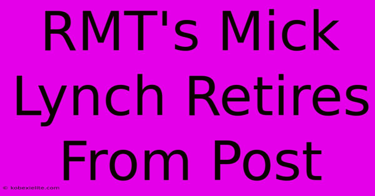 RMT's Mick Lynch Retires From Post