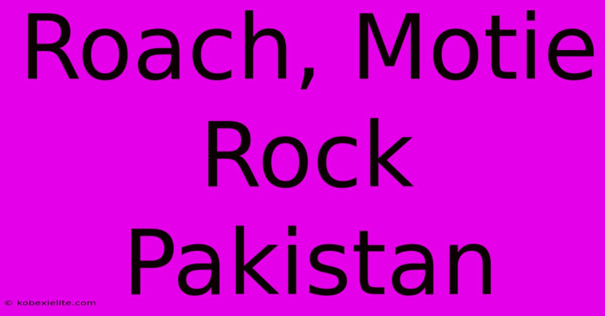 Roach, Motie Rock Pakistan