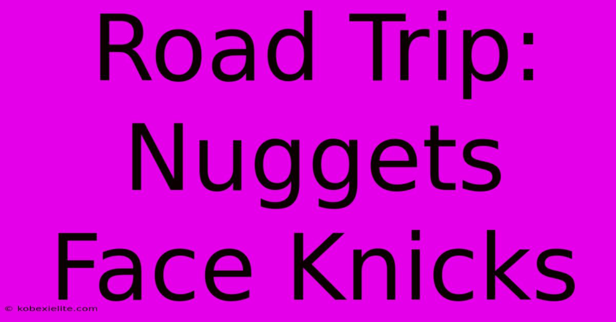 Road Trip: Nuggets Face Knicks