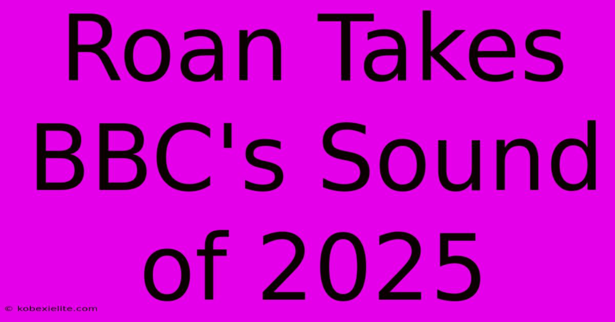 Roan Takes BBC's Sound Of 2025