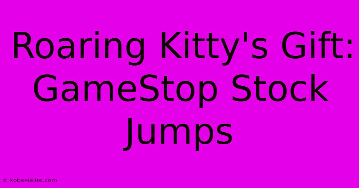 Roaring Kitty's Gift: GameStop Stock Jumps