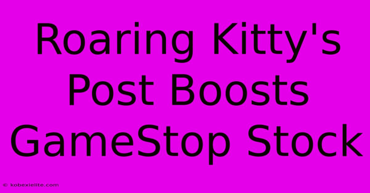 Roaring Kitty's Post Boosts GameStop Stock