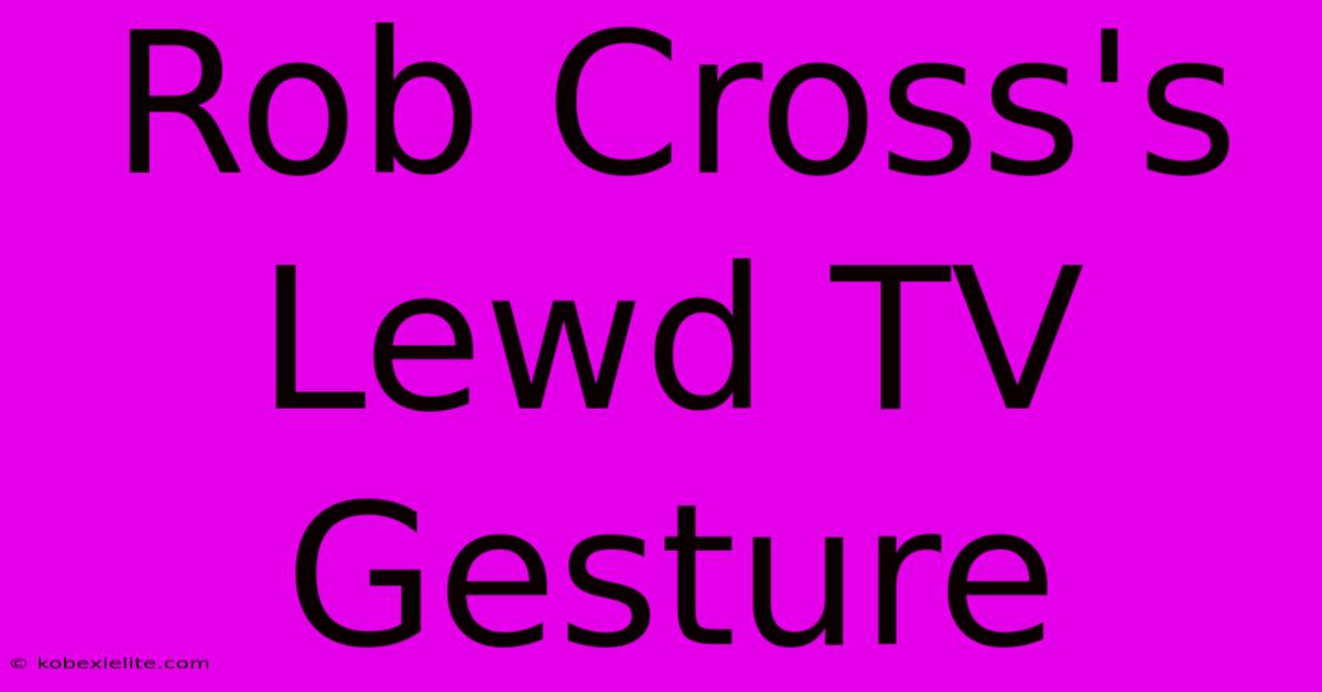 Rob Cross's Lewd TV Gesture