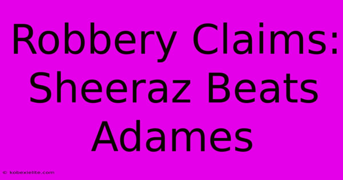 Robbery Claims: Sheeraz Beats Adames