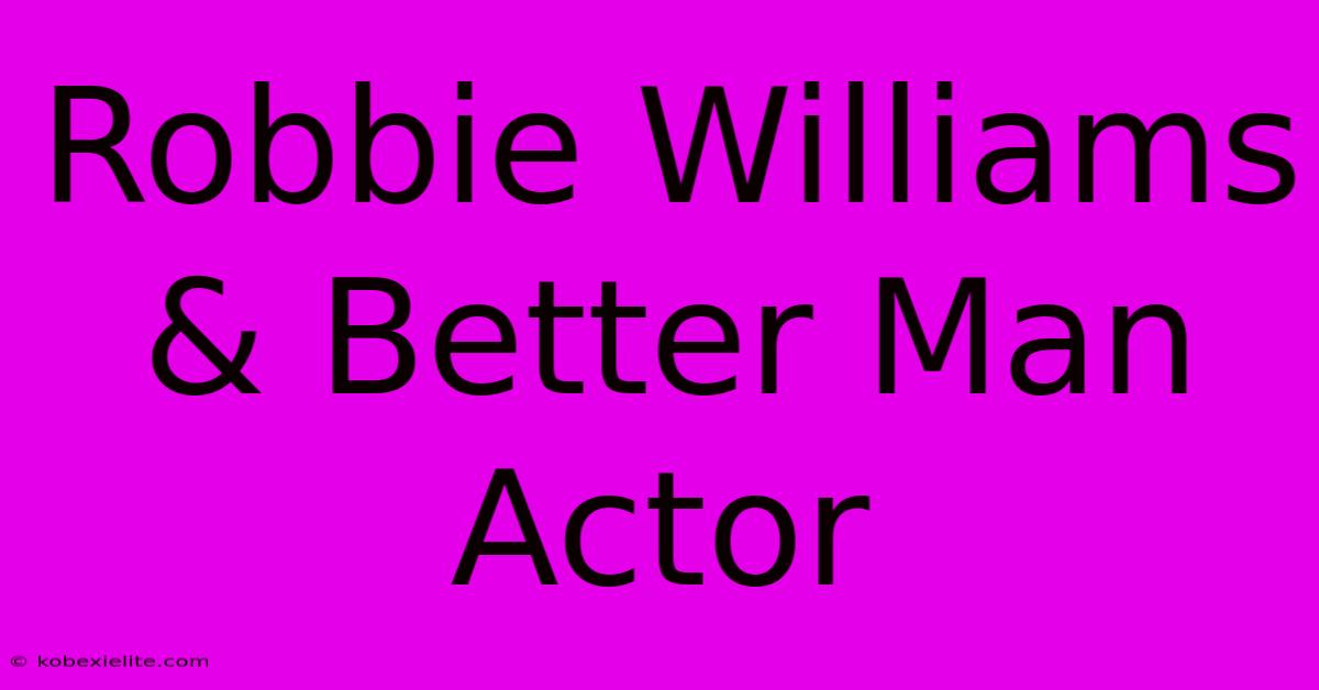 Robbie Williams & Better Man Actor