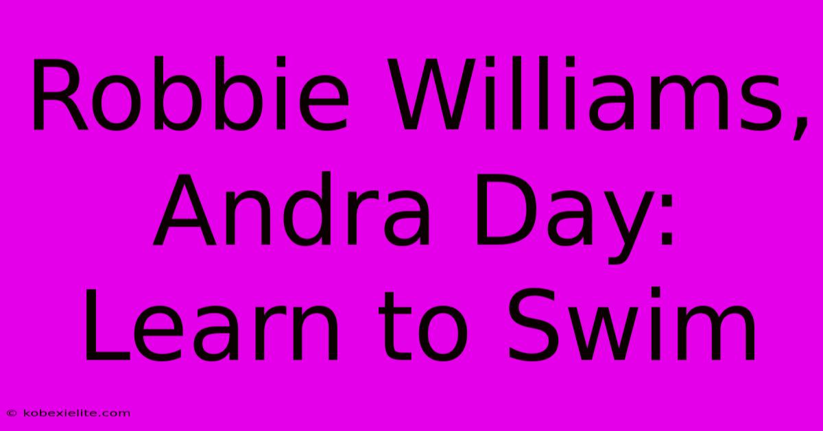 Robbie Williams, Andra Day: Learn To Swim