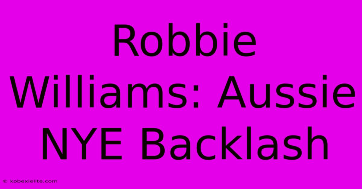 Robbie Williams: Aussie NYE Backlash