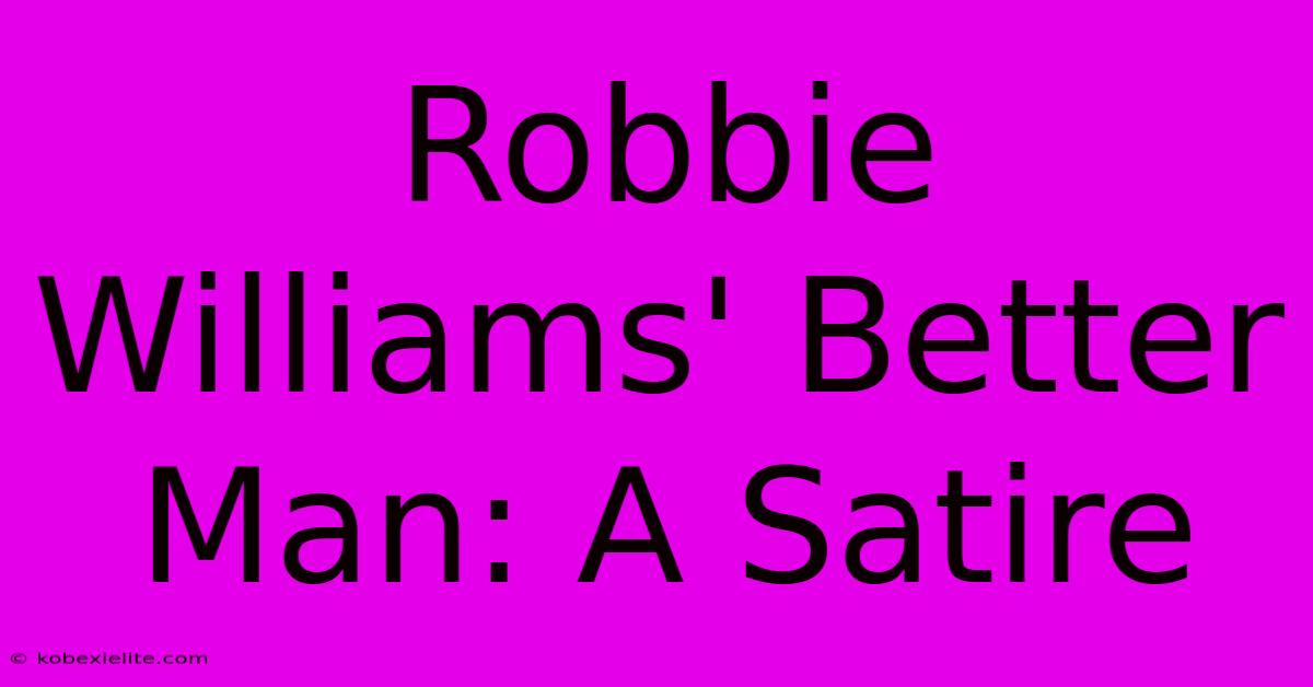 Robbie Williams' Better Man: A Satire