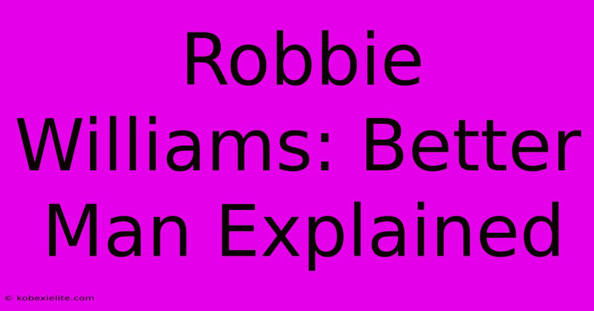 Robbie Williams: Better Man Explained