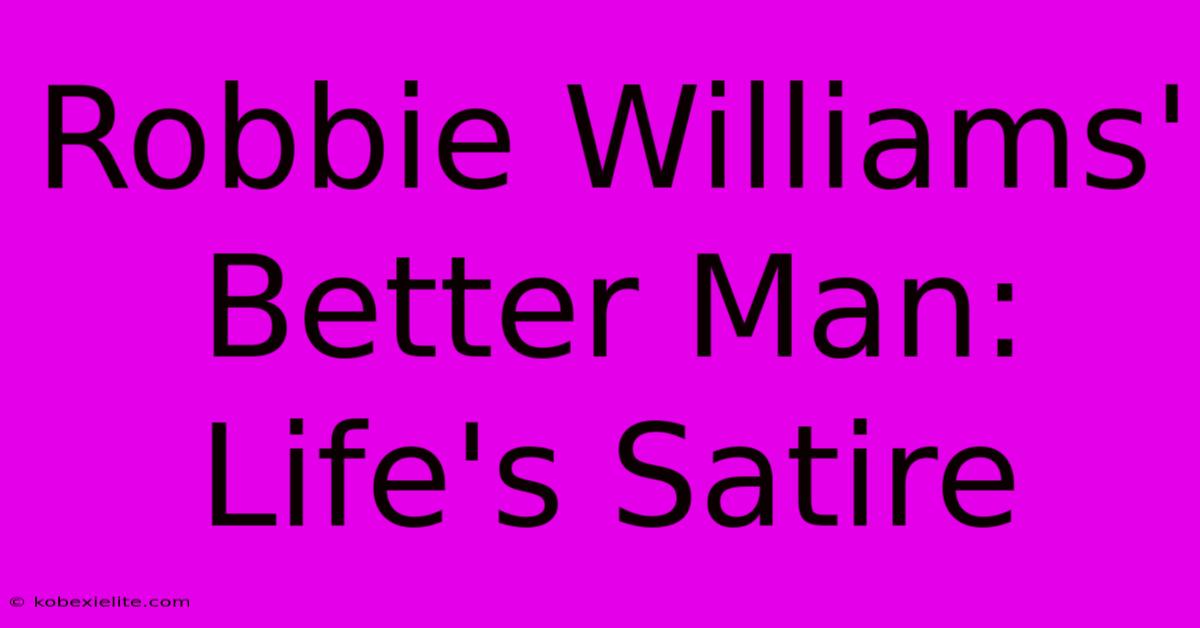 Robbie Williams' Better Man: Life's Satire