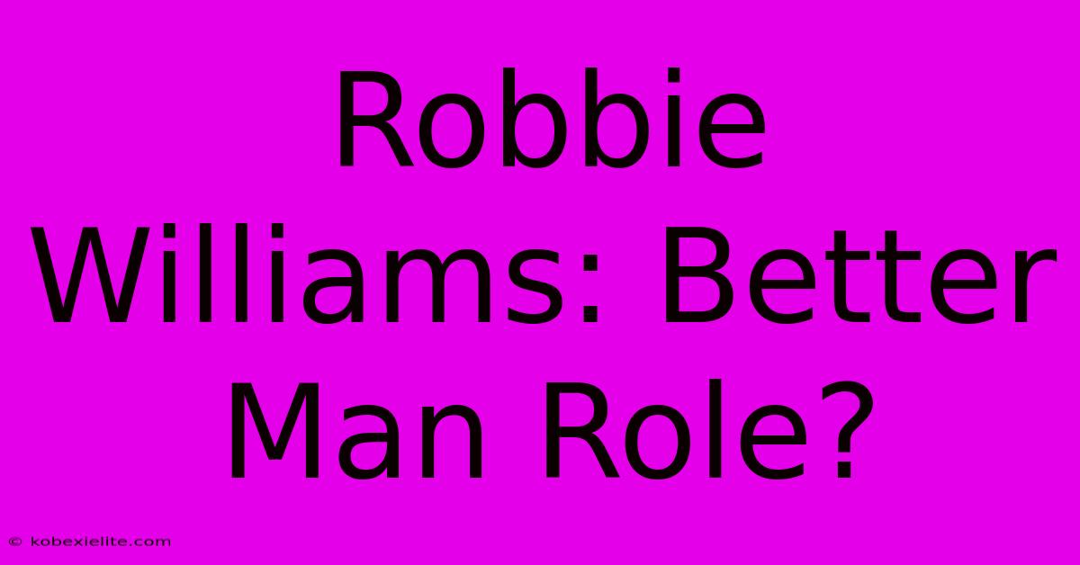 Robbie Williams: Better Man Role?