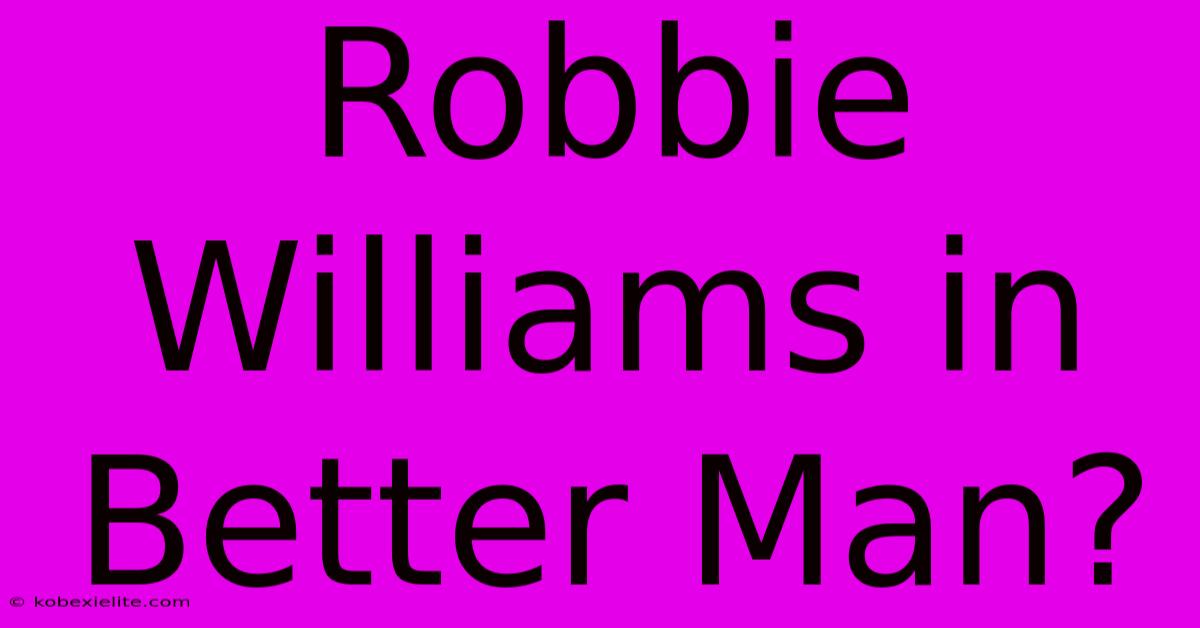 Robbie Williams In Better Man?