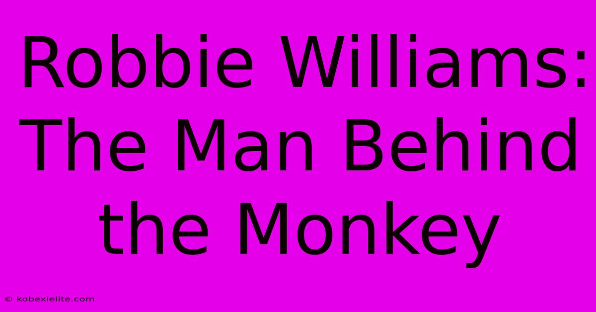 Robbie Williams: The Man Behind The Monkey