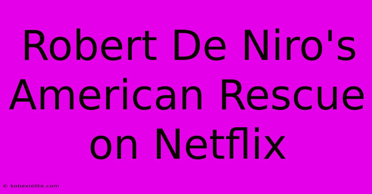 Robert De Niro's American Rescue On Netflix