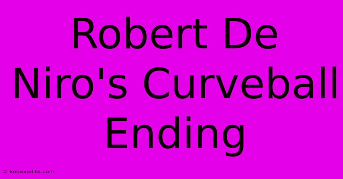 Robert De Niro's Curveball Ending