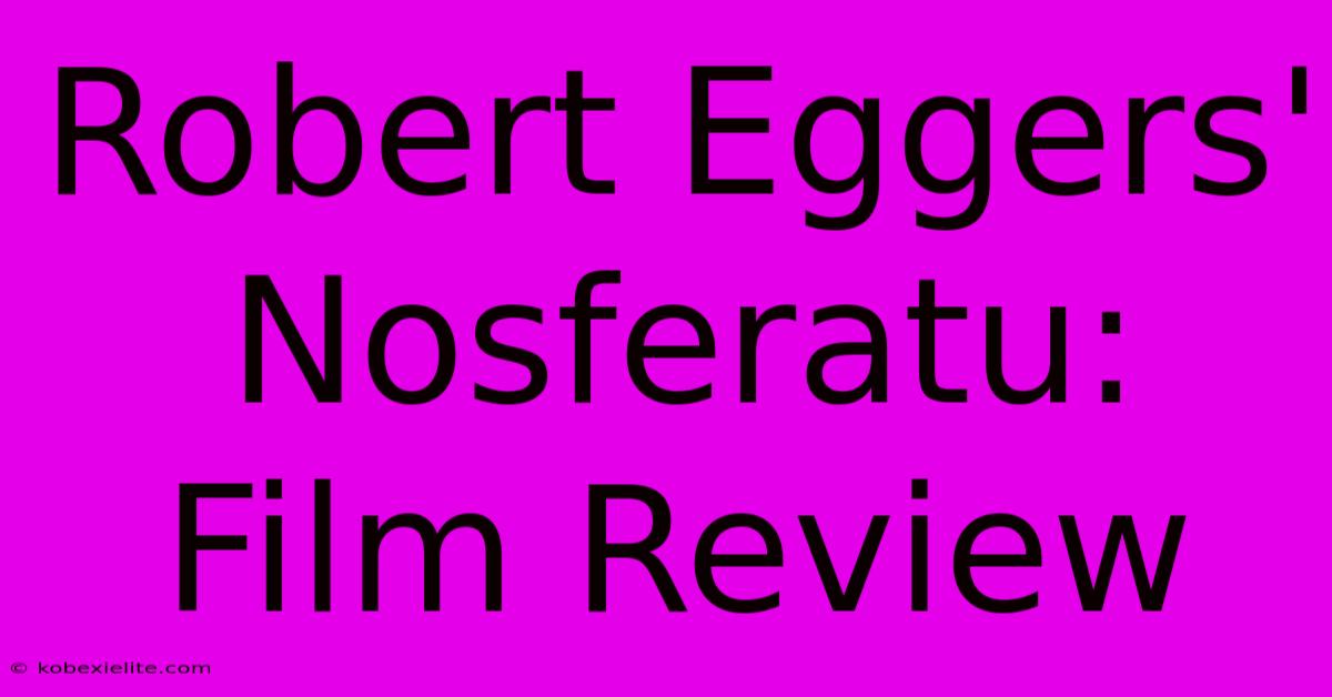 Robert Eggers' Nosferatu: Film Review