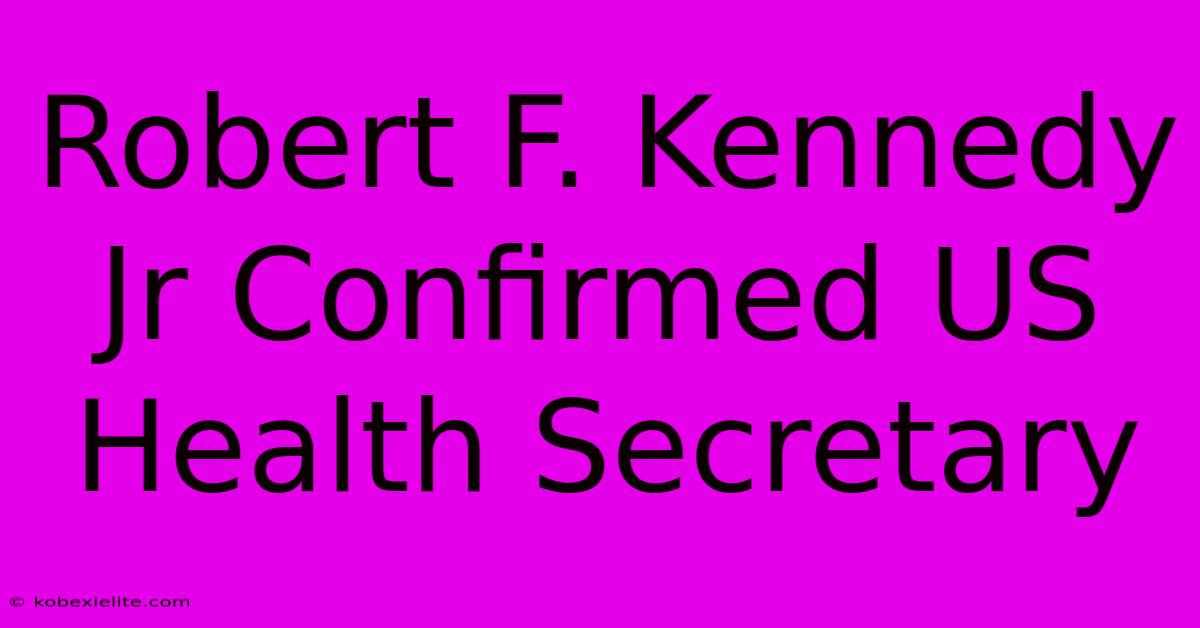 Robert F. Kennedy Jr Confirmed US Health Secretary