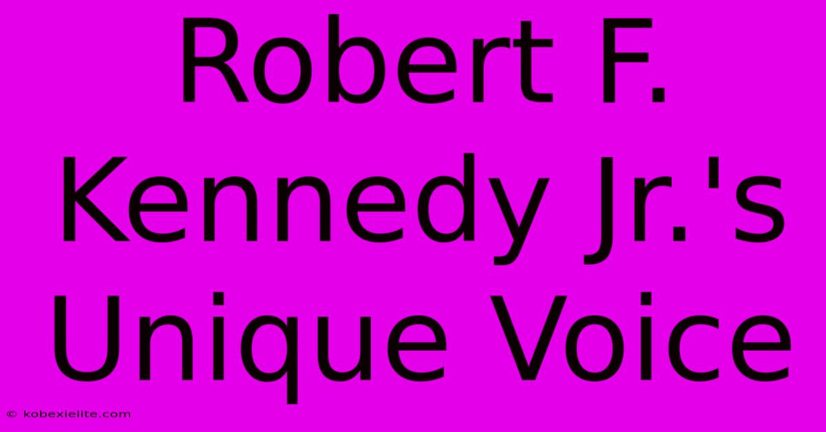 Robert F. Kennedy Jr.'s Unique Voice