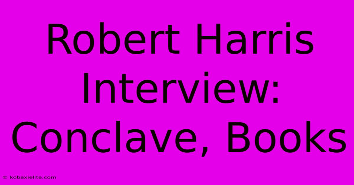 Robert Harris Interview: Conclave, Books