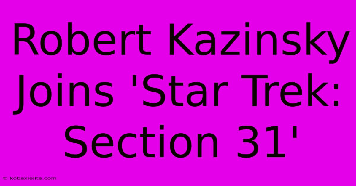 Robert Kazinsky Joins 'Star Trek: Section 31'