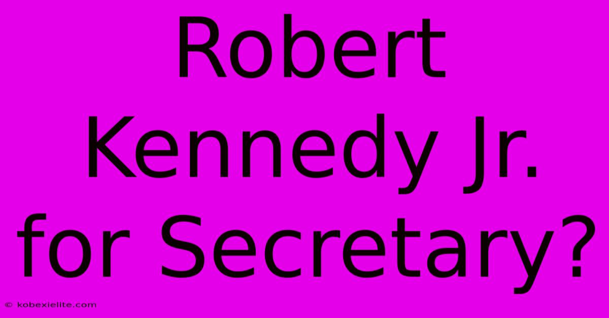 Robert Kennedy Jr. For Secretary?