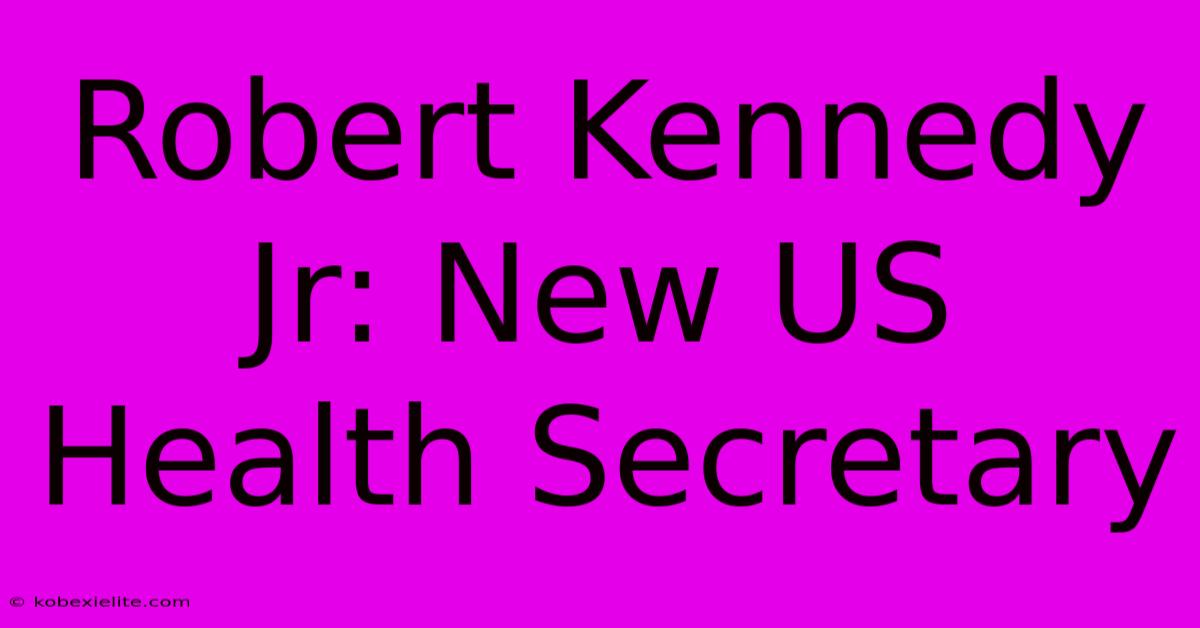 Robert Kennedy Jr: New US Health Secretary