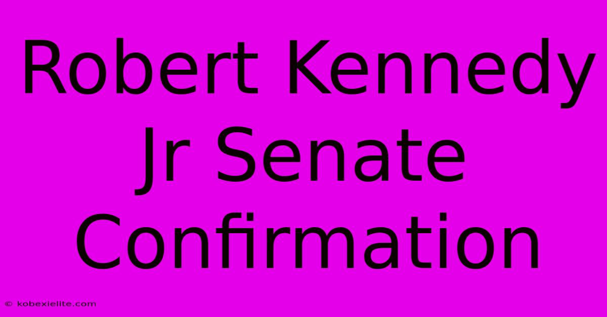 Robert Kennedy Jr Senate Confirmation