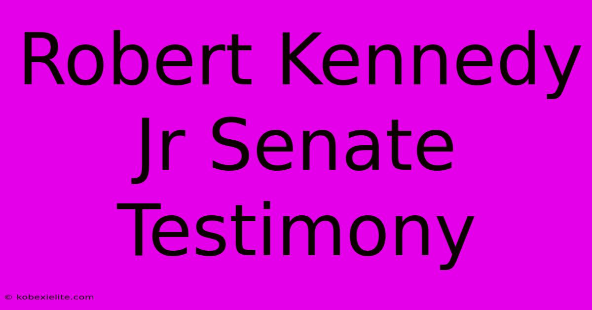 Robert Kennedy Jr Senate Testimony