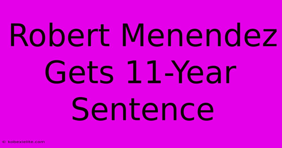 Robert Menendez Gets 11-Year Sentence