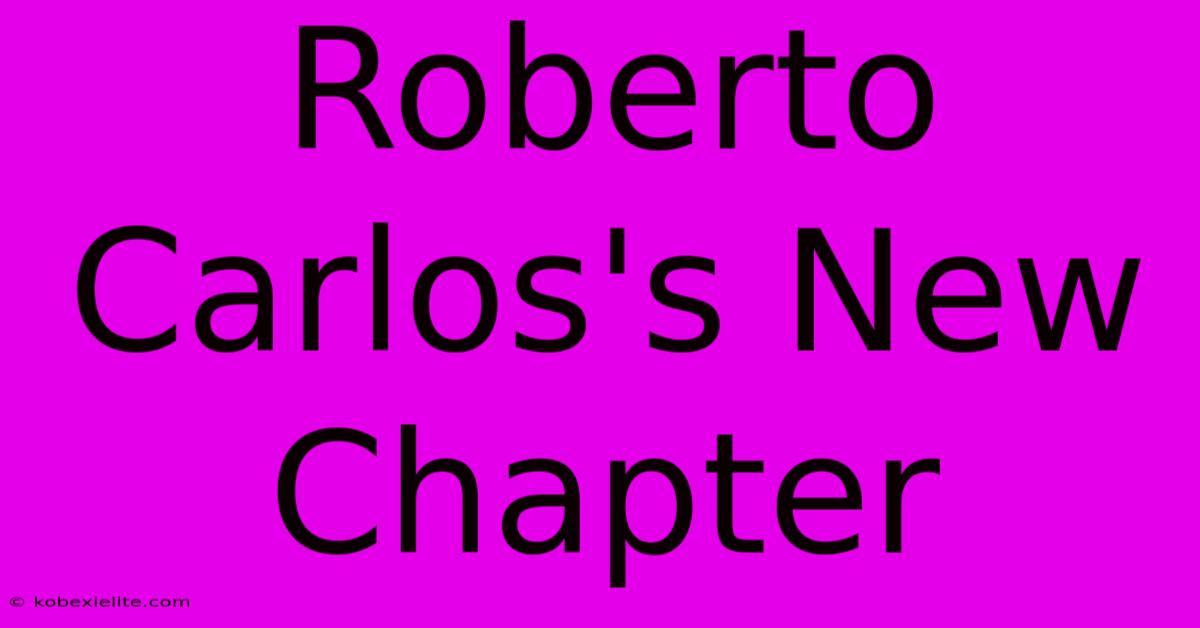 Roberto Carlos's New Chapter