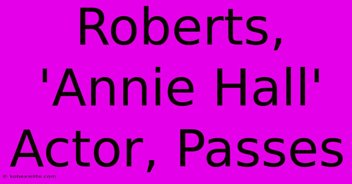 Roberts, 'Annie Hall' Actor, Passes