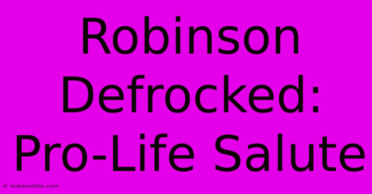 Robinson Defrocked: Pro-Life Salute