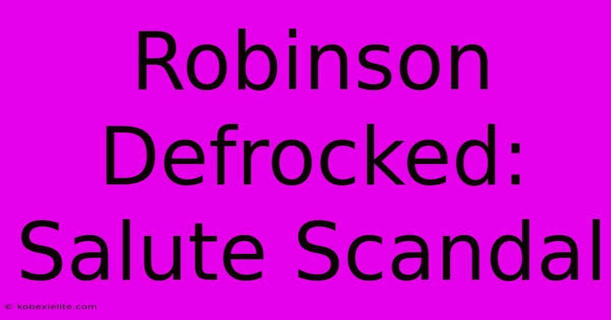 Robinson Defrocked: Salute Scandal