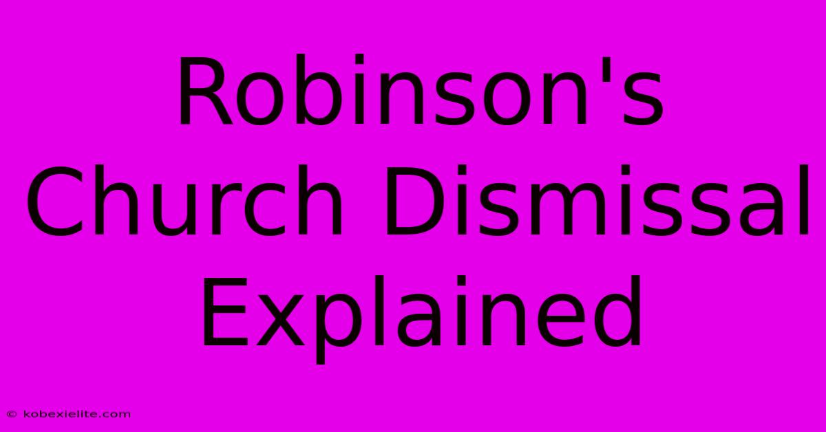 Robinson's Church Dismissal Explained