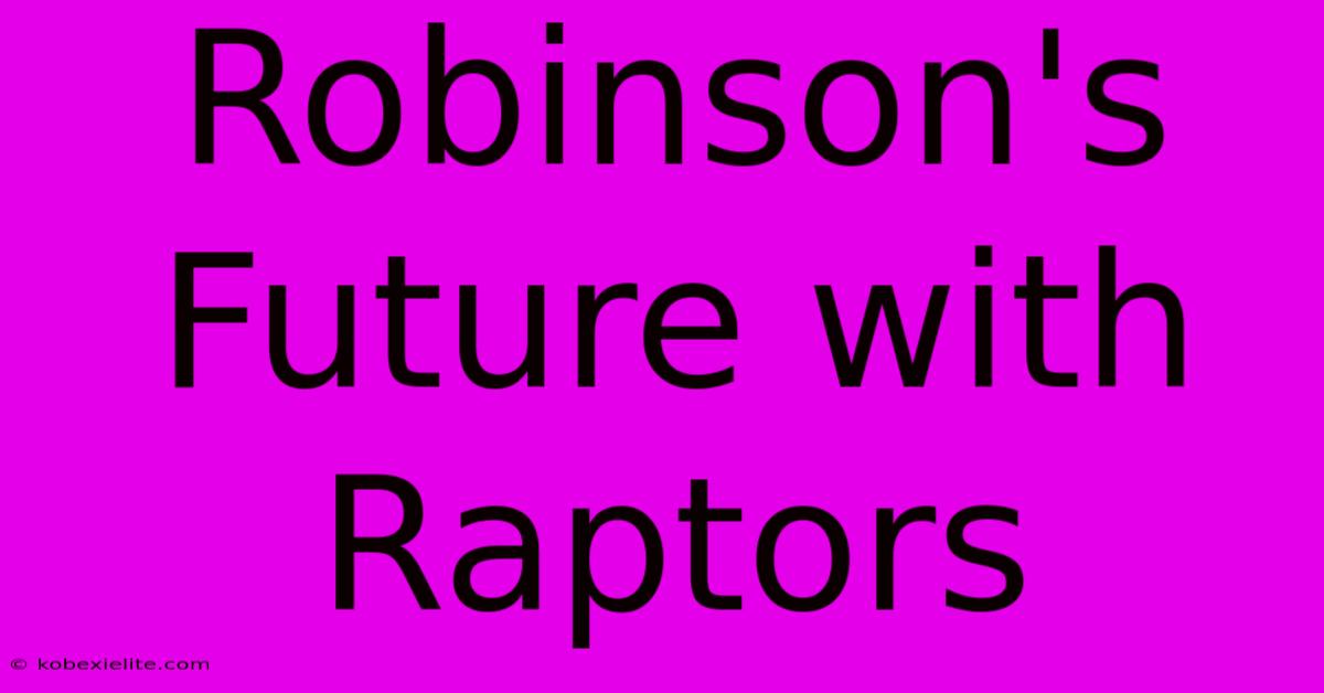 Robinson's Future With Raptors