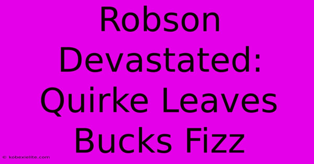 Robson Devastated: Quirke Leaves Bucks Fizz