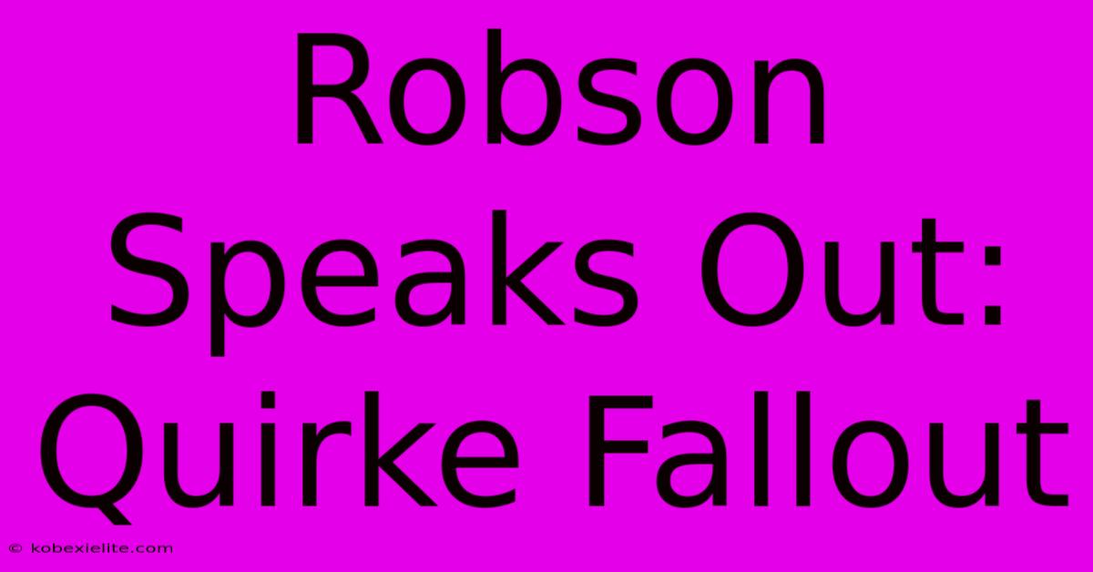 Robson Speaks Out: Quirke Fallout