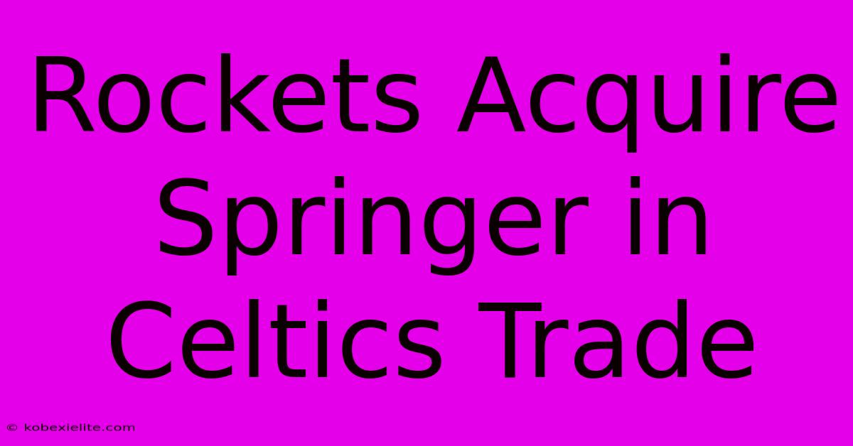 Rockets Acquire Springer In Celtics Trade