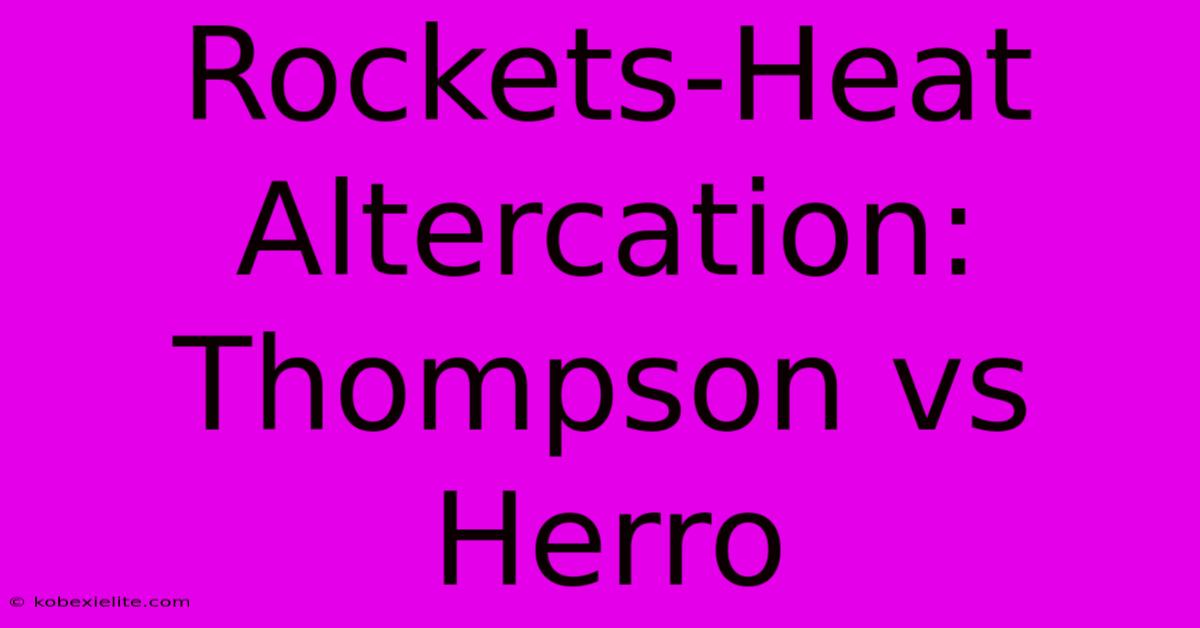 Rockets-Heat Altercation: Thompson Vs Herro