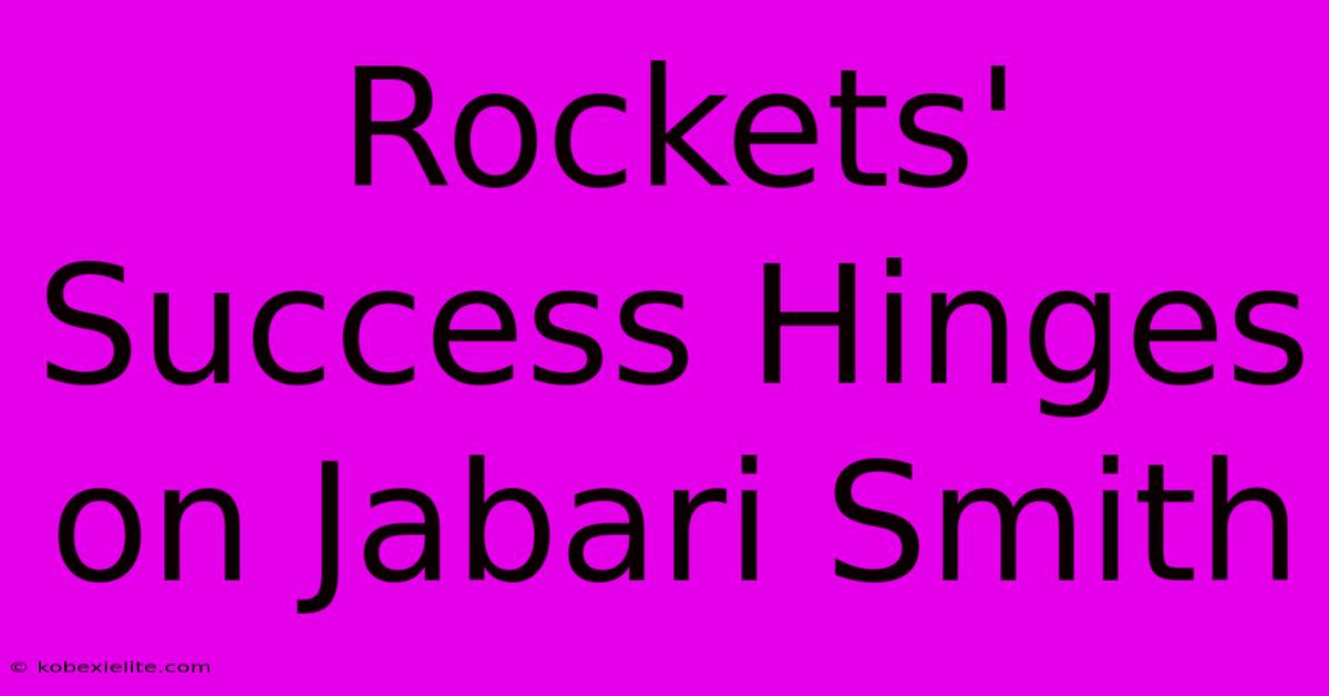 Rockets' Success Hinges On Jabari Smith