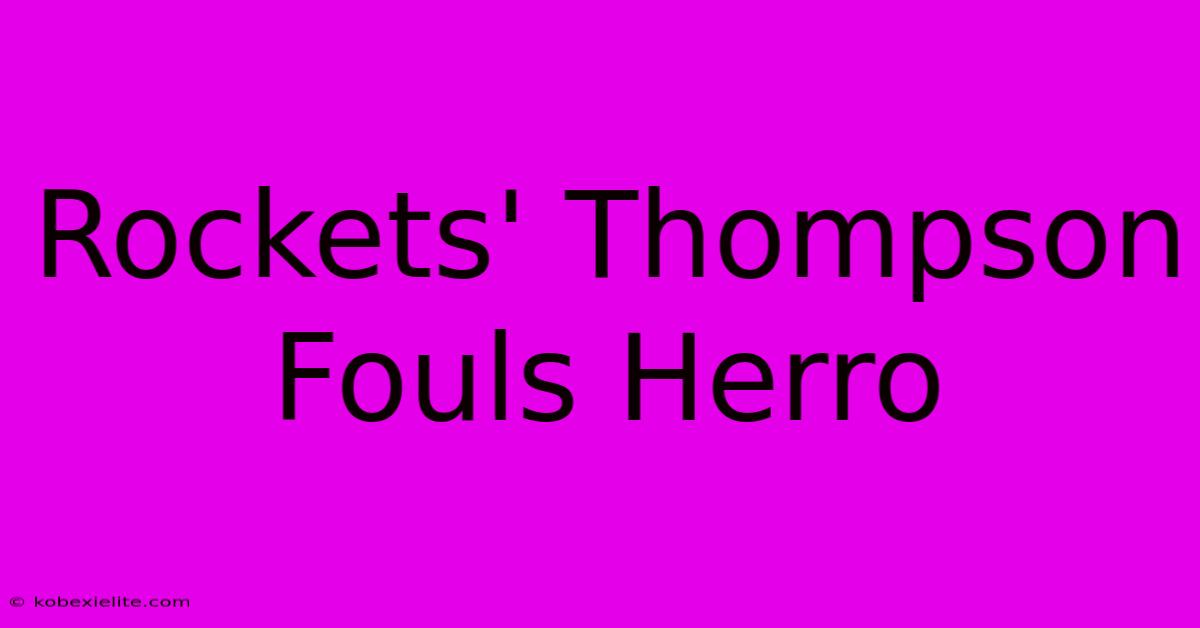 Rockets' Thompson Fouls Herro