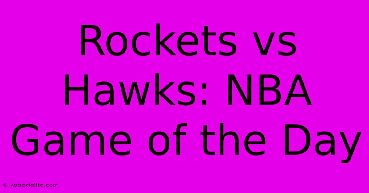 Rockets Vs Hawks: NBA Game Of The Day