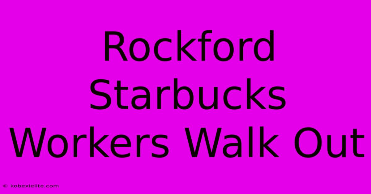 Rockford Starbucks Workers Walk Out