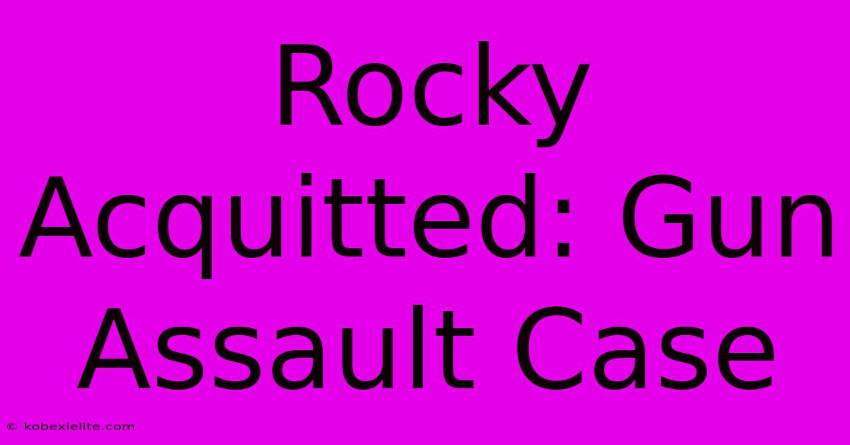 Rocky Acquitted: Gun Assault Case