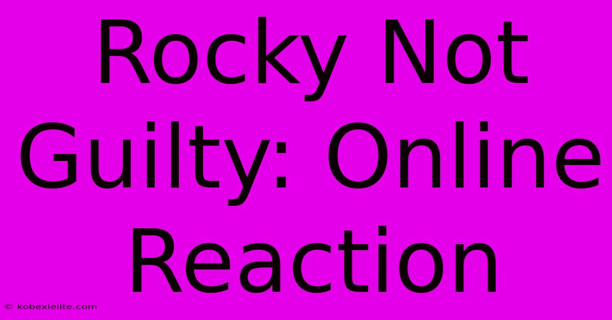 Rocky Not Guilty: Online Reaction