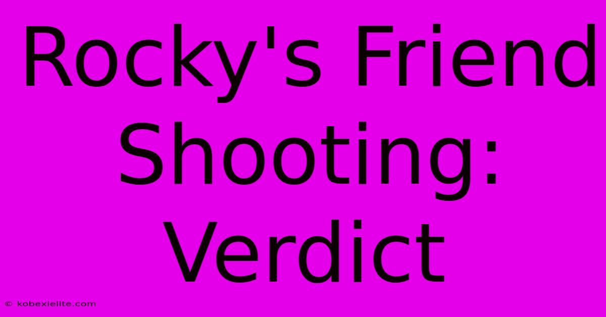 Rocky's Friend Shooting: Verdict