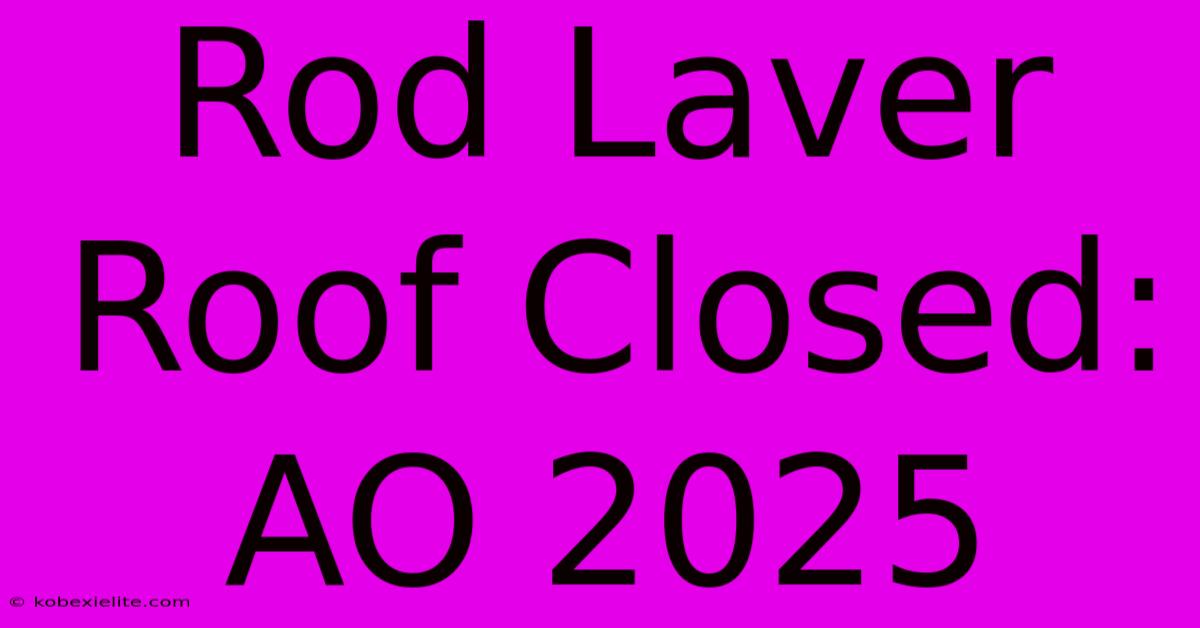 Rod Laver Roof Closed: AO 2025