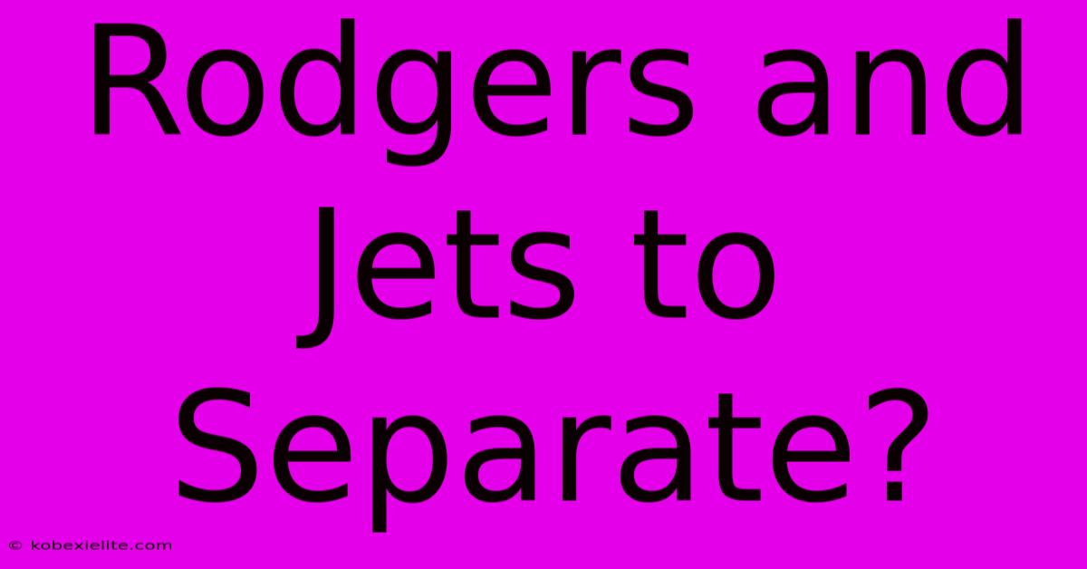 Rodgers And Jets To Separate?