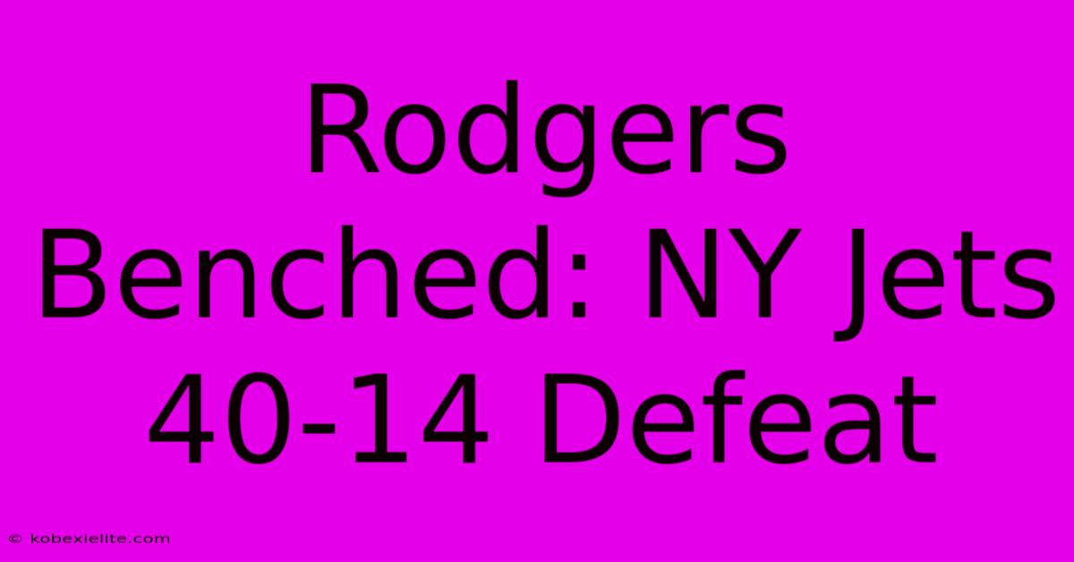 Rodgers Benched: NY Jets 40-14 Defeat